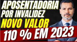 Aposentadoria por invalidez novo valor 110% em 2023