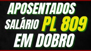 Aposentados salário PL 809 em dobro