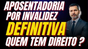 Aposentadoria por invalidez definitiva quem tem direito?