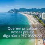 PEC 03/2022 é uma ameaça: diga não para a privatização das praias brasileiras